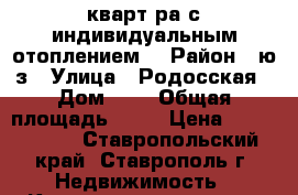 кварт ра с индивидуальным отоплением. › Район ­ ю/з › Улица ­ Родосская › Дом ­ 0 › Общая площадь ­ 48 › Цена ­ 1 700 000 - Ставропольский край, Ставрополь г. Недвижимость » Квартиры продажа   